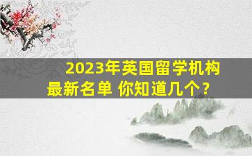 2023年英国留学机构最新名单 你知道几个？